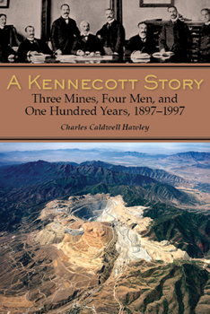 Hardcover A Kennecott Story: Three Mines, Four Men, and One Hundred Years, 1887-1997 Book