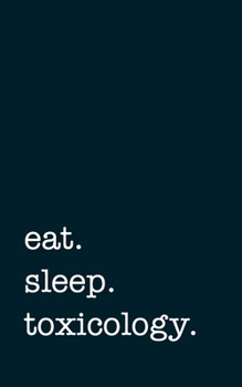 eat. sleep. toxicology. - Lined Notebook: Writing Journal