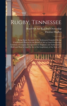 Rugby, Tennessee: Being Some Account of the Settlement Founded On the Cumberland Plateau by the Board of Aid to Land Ownership, Limited; a Company ... by Act of the Legislature of the State of T