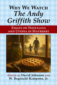 Paperback Why We Watch the Andy Griffith Show: Essays on Nostalgia and Utopia in Mayberry Book