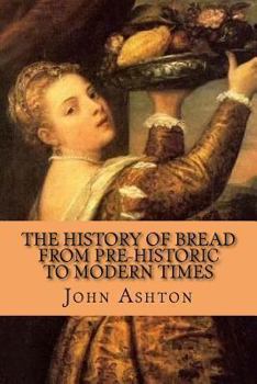 Paperback The History of Bread from Pre-historic to Modern Times Book