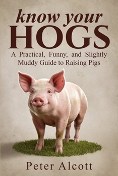 Paperback Know your hogs: A Practical, Funny, and Slightly Muddy Guide to Raising Pigs Book