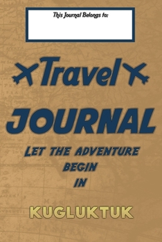Paperback Travel journal, Let the adventure begin in KUGLUKTUK: A travel notebook to write your vacation diaries and stories across the world (for women, men, a Book