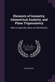Paperback Elements of Geometry, Geometrical Analysis, and Plane Trigonometry: With an Appendix, Notes and Illustrations Book