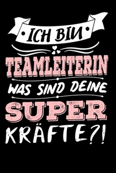 Ich Bin Teamleiterin Was Sind Deine Superkräfte?!: A5 Liniertes • Notebook • Notizbuch • Taschenbuch • Journal • Tagebuch - Ein lustiges Geschenk für ... beste Teamleiterin der Welt (German Edition)