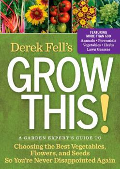Paperback Derek Fell's Grow This!: A Garden Expert's Guide to Choosing the Best Vegetables, Flowers, and Seeds So You're Never Disappointed Again Book