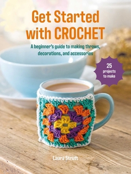 Paperback Get Started with Crochet: 25 Projects to Make: A Beginner's Guide to Making Throws, Decorations, and Accessories Book