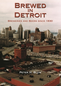 Hardcover Brewed in Detroit: Breweries and Beers Since 1830 Book