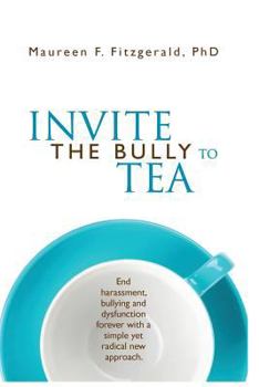 Paperback Invite the Bully to Tea: End harassment, bullying and dysfunction forever with a simple yet radical new approach Book