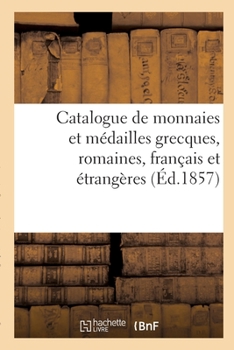 Paperback Catalogue de monnaies et médailles grecques, romaines, français et étrangères [French] Book