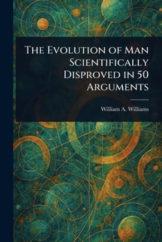 Paperback The Evolution of Man Scientifically Disproved in 50 Arguments Book