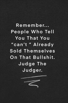 Paperback Remember... People Who Tell You That You can't Already Sold Themselves On That Bullshit. Judge The Judger.: Quote on Blackboard Notebook / Journal Gif Book