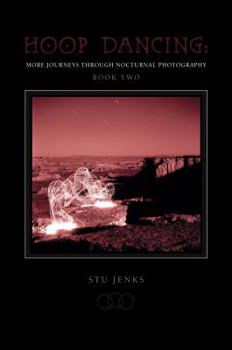 Hardcover Hoop Dancing: More Journeys Through Nocturnal Photography Book