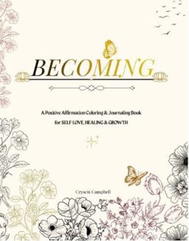 Paperback BECOMING: A Positive Affirmation Coloring & Journaling Book for Self-Love, Healing & Growth Book