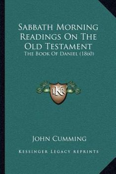 Paperback Sabbath Morning Readings On The Old Testament: The Book Of Daniel (1860) Book