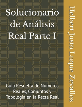 Solucionario de Análisis Real Parte I: Guía Resuelta de Números Reales, Conjuntos y Topología en la Recta Real (Solucionarios Matemáticas Posgrado) (Spanish Edition)