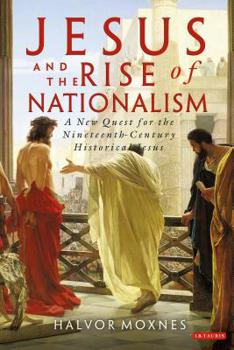 Paperback Jesus and the Rise of Nationalism: A New Quest for the Nineteenth Century Historical Jesus Book