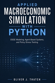 Paperback Applied Macroeconomic Simulation with Python: DSGE Modeling, Agent-Based Systems, and Policy Stress Testing Book