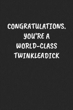 Paperback Congratulations. You're A World-Class Twinkleadick: Funny Notebook For Coworkers for the Office - Blank Lined Journal Mens Gag Gifts For Women Book