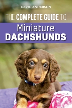 Paperback The Complete Guide to Miniature Dachshunds: A step-by-step guide to successfully raising your new Miniature Dachshund Book