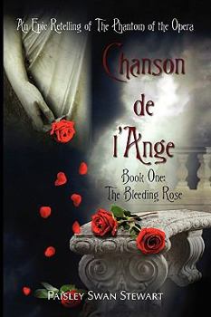 Paperback Chanson de l'Ange, Book 1: The Bleeding Rose- An Epic Retelling of Phantom of the Opera Book