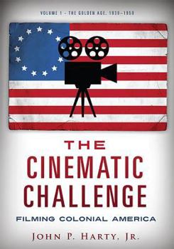 Paperback The Cinematic Challenge: Filming Colonial America: Volume 1: The Golden Age, 1930-1950 Book