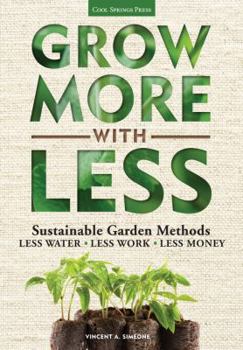 Paperback Grow More with Less: Sustainable Garden Methods: Less Water - Less Work - Less Money Book