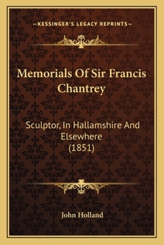 Paperback Memorials Of Sir Francis Chantrey: Sculptor, In Hallamshire And Elsewhere (1851) Book