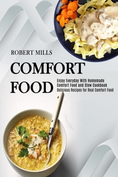 Paperback Comfort Food: Enjoy Everyday With Homemade Comfort Food and Stew Cookbook (Delicious Recipes for Real Comfort Food) Book