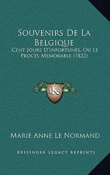 Paperback Souvenirs De La Belgique: Cent Jours D'Infortunes, Ou Le Proces Memorable (1822) [French] Book