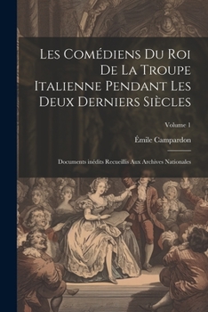 Paperback Les Comédiens du roi de la troupe italienne pendant les deux derniers siècles; documents inédits recueillis aux archives nationales; Volume 1 [French] Book