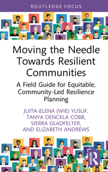 Moving the Needle Towards Resilient Communities: A Field Guide for Equitable, Community Led Resilience Planning (Routledge Research in Environmental Policy and Politics)