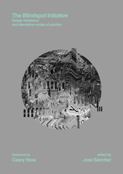 Hardcover The Blindspot Initiative: Design Resistance and Alternative Modes of Practice Book