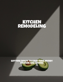 Paperback Kitchen Remodeling: Getting Ready To Save Time Money Friends And Lovers Book