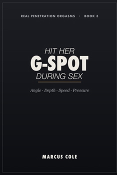 How to Hit Her G-Spot During Sex: The Exact Angles, Depth, Speed and Pressure That Make Her Orgasm From Penetration — A No-Nonsense Guide