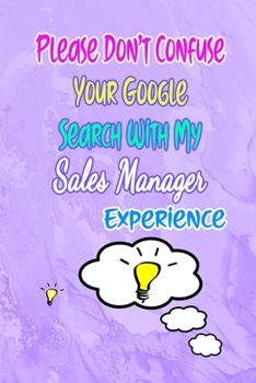 Paperback Please Don't Confuse Your Google Search With My Sales Manager Experience: Gift Notebook Journal for People With Jobs, Careers and Occupations Book