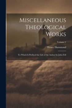 Paperback Miscellaneous Theological Works: To Which Is Prefixed the Life of the Author by John Fell; Volume 2 Book