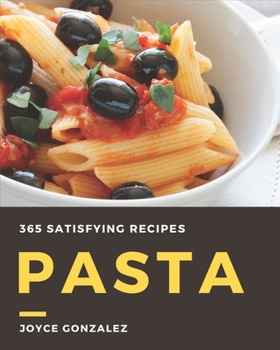 Paperback 365 Satisfying Pasta Recipes: Start a New Cooking Chapter with Pasta Cookbook! Book