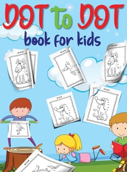 Dot To Dot Book For Kids: Amazing and Fun Dot to Dots, coloring, and more for Toddlers, Boys and Girls Ages 8-10