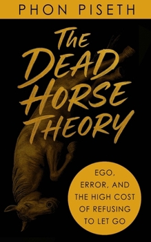 Paperback The Dead Horse Theory: Ego, Error, and the High Cost of Refusing to Let Go Book