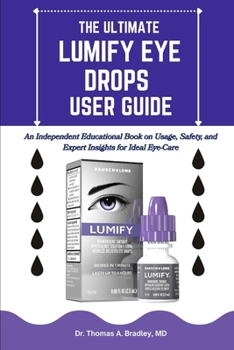 THE ULTIMATE LUMIFY EYE DROPS USER GUIDE: An Independent Educational Book on Usage, Safety, and Expert Insights for Ideal Eye-Care