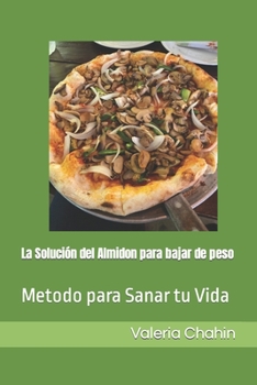 Paperback La Solución del Almidon para bajar de peso: Metodo para Sanar tu Vida [Spanish] Book
