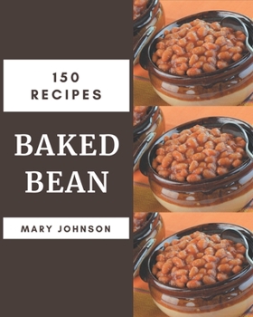 Paperback 150 Baked Bean Recipes: A Baked Bean Cookbook for Your Gathering Book
