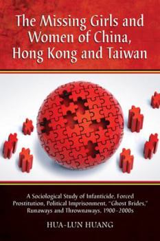 Paperback The Missing Girls and Women of China, Hong Kong and Taiwan: A Sociological Study of Infanticide, Forced Prostitution, Political Imprisonment, Ghost Br Book