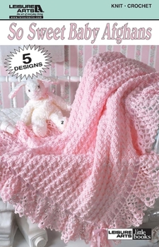 So Sweet Baby Afghans (Leisure Arts #75015)