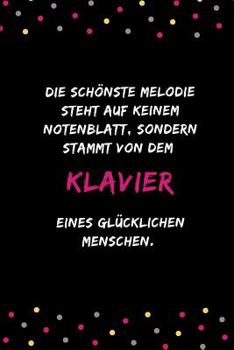 Die schönste Melodie steht auf keinem Notenblatt, sondern stammt von dem Klavier eines glücklichen Menschen: Notizbuch für Musikliebhaber, Musiker und ... | DIN A5 | (6x9) |110 Seiten (German Edition)