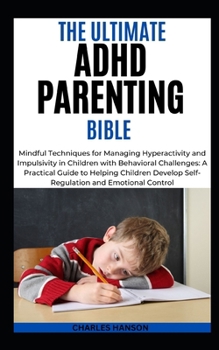 Paperback The Ultimate ADHD Parenting Bible: Mindful Techniques for Managing Hyperactivity and Impulsivity in Children with Behavioral Challenges: A Practical G Book