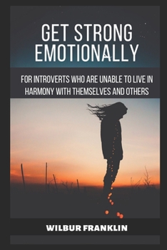 Paperback Get Strong Emotionally: For introverts who are unable to live in harmony with themselves and others Book