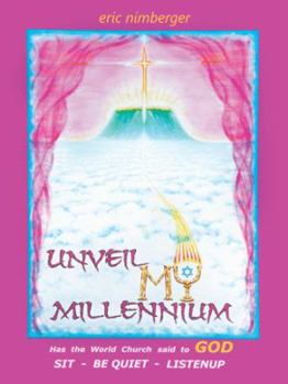 Unveil My Millennium: Has the World Church Said to God Sit-Be Quiet-Listen Up