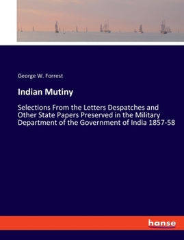 Paperback Indian Mutiny: Selections From the Letters Despatches and Other State Papers Preserved in the Military Department of the Government of India 1857-58 Book